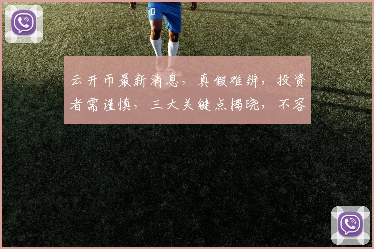 云开币最新消息，真假难辨，投资者需谨慎，三大关键点揭晓，不容错过