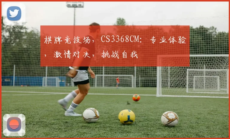 棋牌竞技场，CS3368CM：专业体验，激情对决，挑战自我